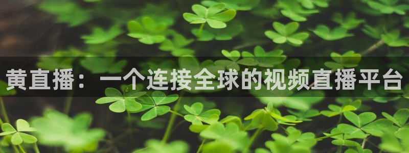 jytv鲸鱼体育直播：黄直播：一个连接全球的视频直播平台